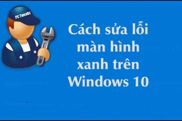 Lỗi màn hình xanh Win 10? Sửa ngay trong 1 phút!