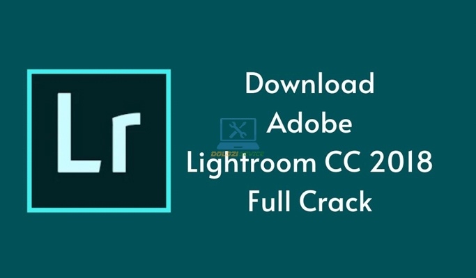 Lightroom 2018: Tải Ngay Bản Chuẩn, Chỉnh Ảnh Đẹp!